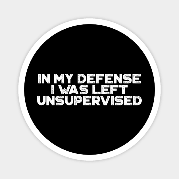 In My Defense I was Left Unsupervised White Funny Magnet by truffela